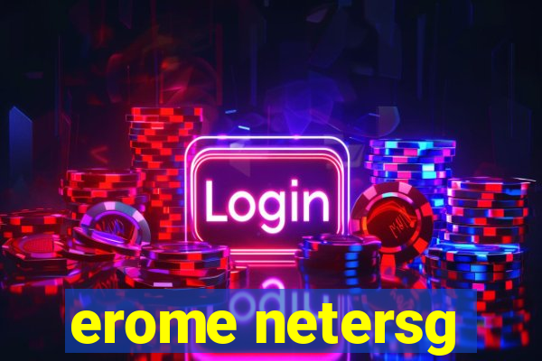 erome netersg